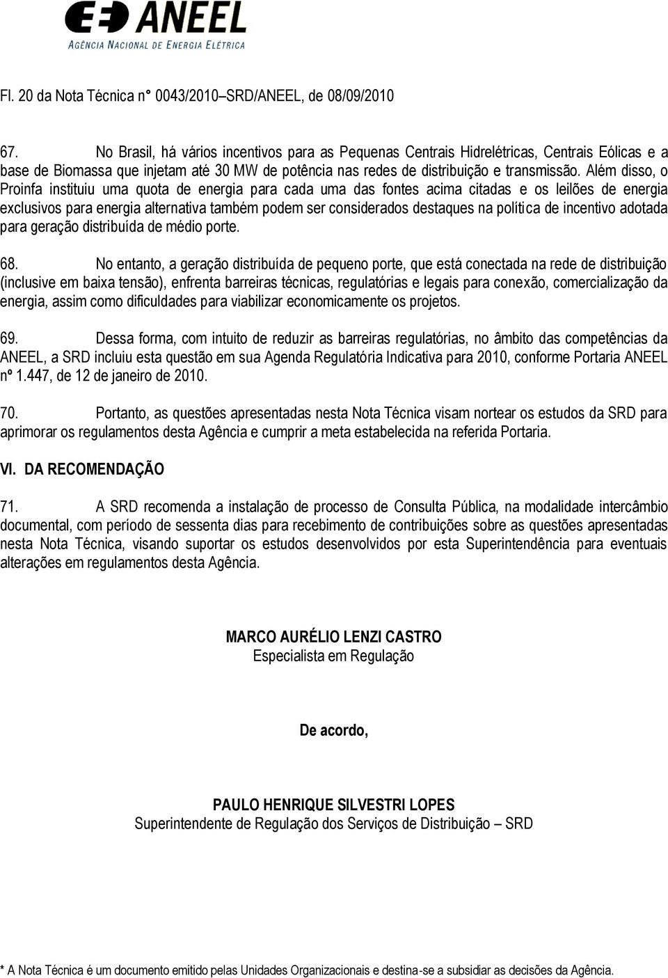 Além disso, o Proinfa instituiu uma quota de energia para cada uma das fontes acima citadas e os leilões de energia exclusivos para energia alternativa também podem ser considerados destaques na