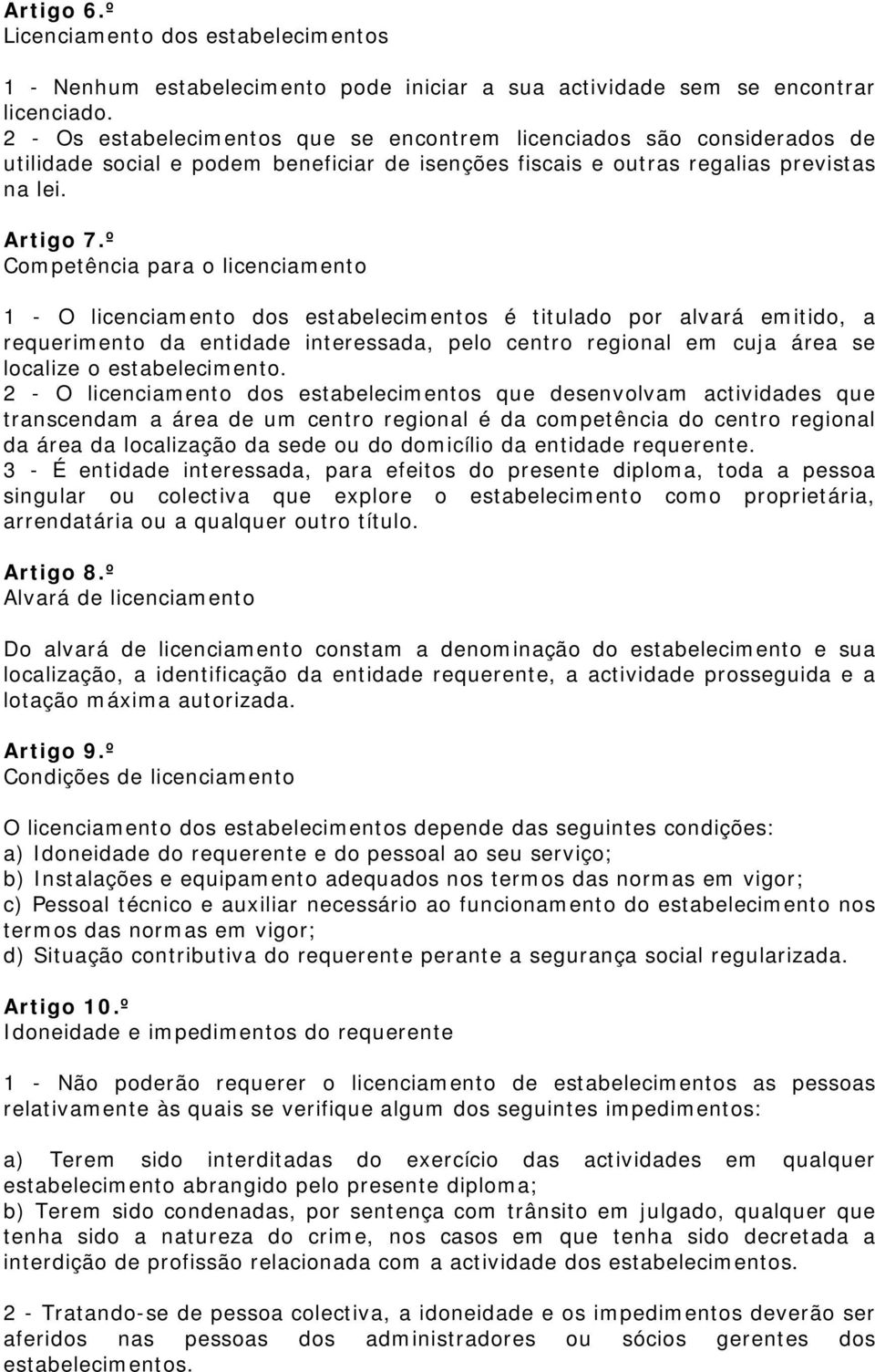 º Competência para o licenciamento 1 - O licenciamento dos estabelecimentos é titulado por alvará emitido, a requerimento da entidade interessada, pelo centro regional em cuja área se localize o