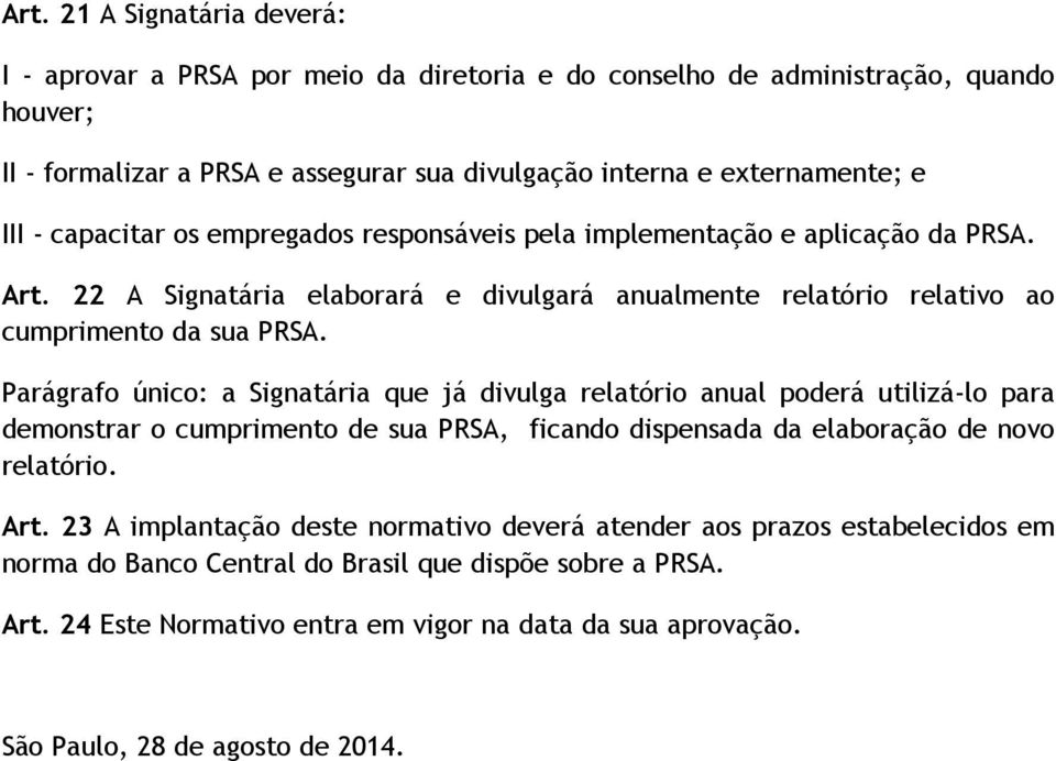 Parágrafo único: a Signatária que já divulga relatório anual poderá utilizá-lo para demonstrar o cumprimento de sua PRSA, ficando dispensada da elaboração de novo relatório. Art.