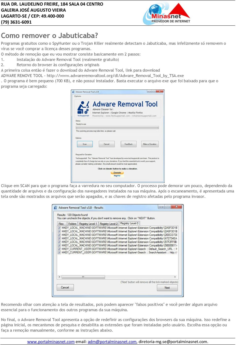 Retorno do browser às configurações originais A primeira coisa então é fazer o download do Adware Removal Tool, link para download ADWARE REMOVE TOOL - http://www.adwareremovaltool.