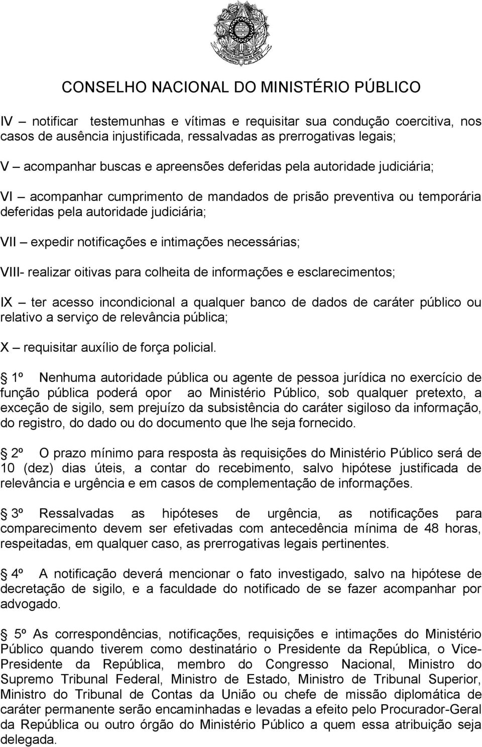 oitivas para colheita de informações e esclarecimentos; IX ter acesso incondicional a qualquer banco de dados de caráter público ou relativo a serviço de relevância pública; X requisitar auxílio de