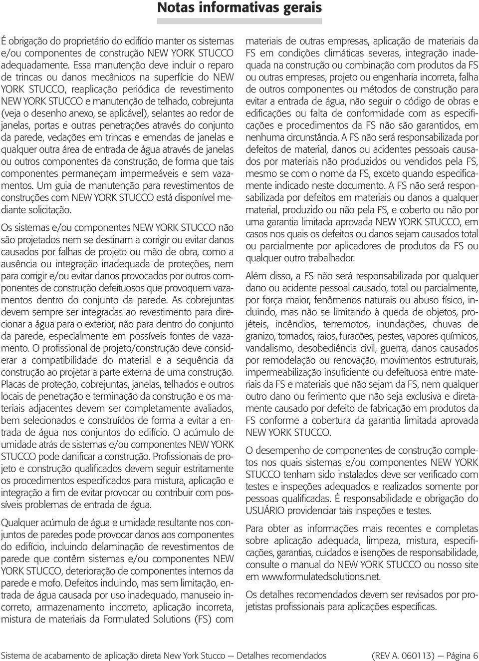 desenho anexo, se aplicável), selantes ao redor de janelas, portas e outras penetrações através do conjunto da parede, vedações em trincas e emendas de janelas e qualquer outra área de entrada de