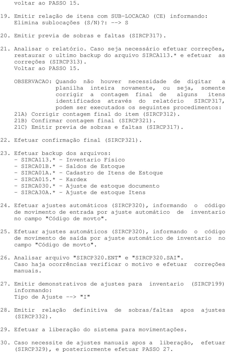 OBSERVACAO: Quando não houver necessidade de digitar a planilha inteira novamente, ou seja, somente corrigir a contagem final de alguns itens identificados através do relatório SIRCP317, podem ser