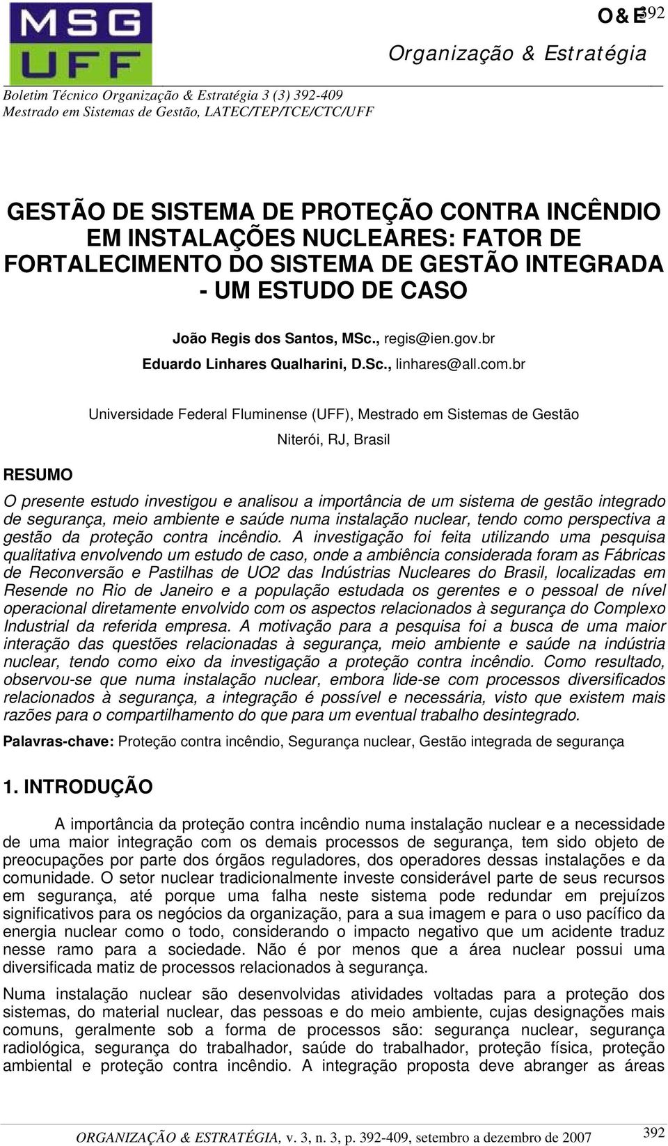 br Universidade Federal Fluminense (UFF), Mestrado em Sistemas de Gestão Niterói, RJ, Brasil RESUMO O presente estudo investigou e analisou a importância de um sistema de gestão integrado de