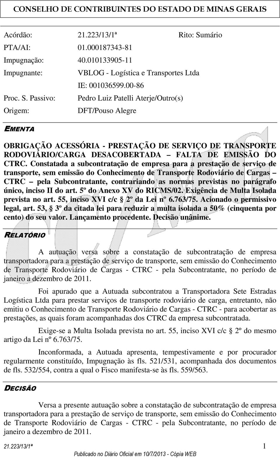 Constatada a subcontratação de empresa para a prestação de serviço de transporte, sem emissão do Conhecimento de Transporte Rodoviário de Cargas CTRC pela Subcontratante, contrariando as normas