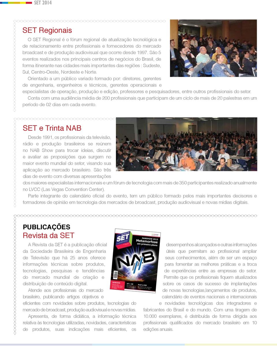 Orientado a um público variado formado por: diretores, gerentes de engenharia, engenheiros e técnicos, gerentes operacionais e especialistas de operação, produção e edição, professores e