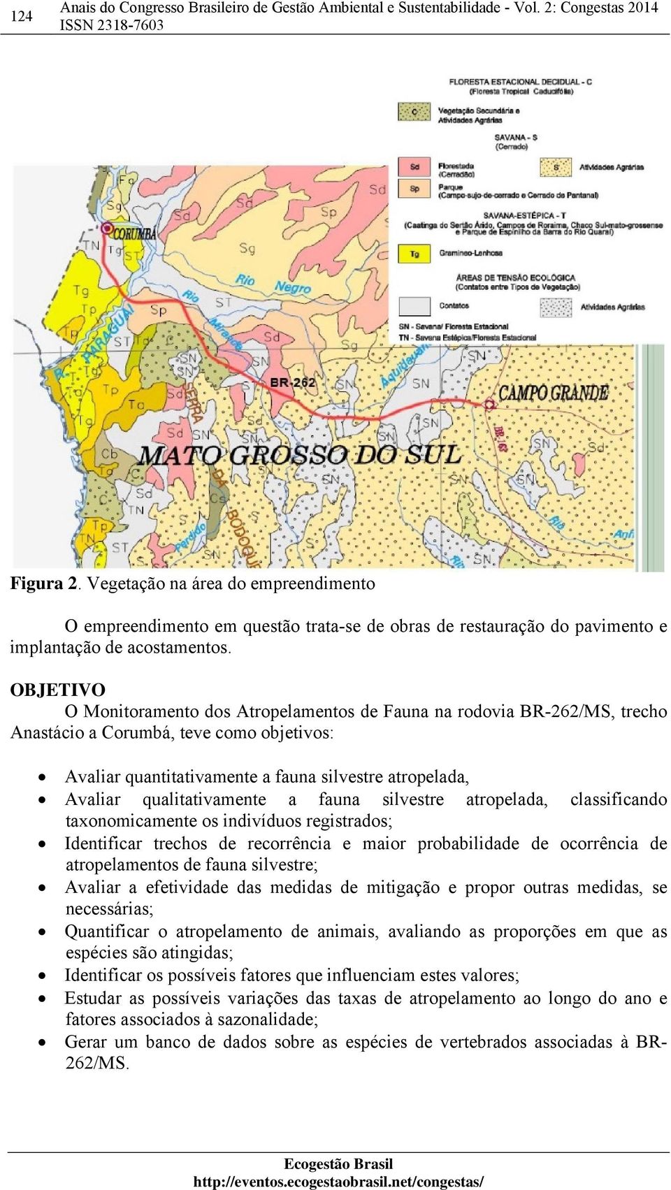 qualitativamente a fauna silvestre atropelada, classificando taxonomicamente os indivíduos registrados; Identificar trechos de recorrência e maior probabilidade de ocorrência de atropelamentos de