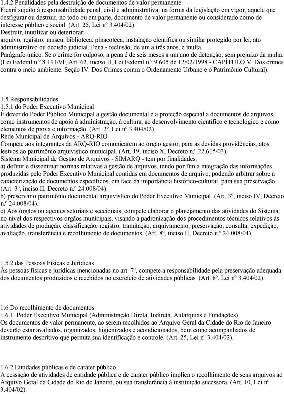 25, Lei nº Destruir, inutilizar ou deteriorar: arquivo, registro, museu, biblioteca, pinacoteca, instalação científica ou similar protegido por lei, ato administrativo ou decisão judicial.