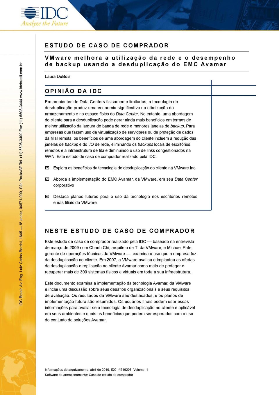 desduplicação produz uma economia significativa na otimização do armazenamento e no espaço físico do Data Center.