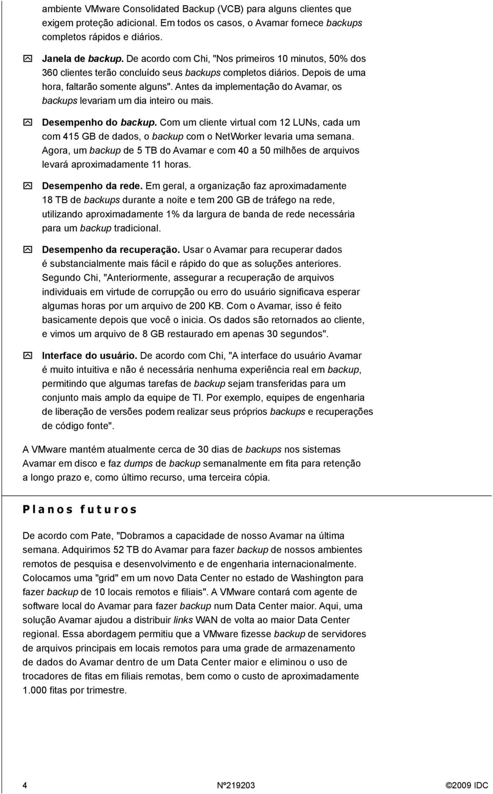 Antes da implementação do Avamar, os backups levariam um dia inteiro ou mais. Desempenho do backup.