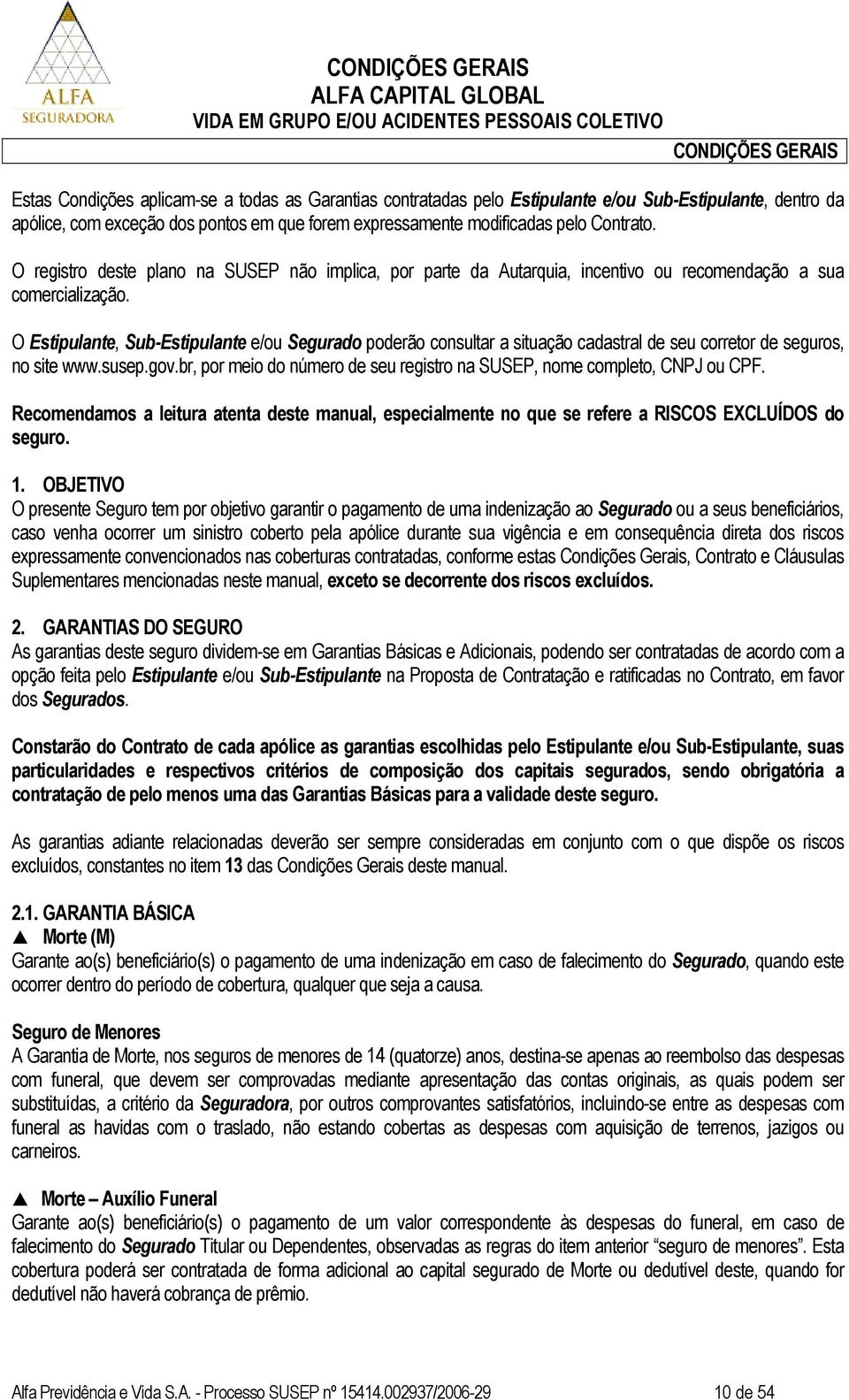 O Estipulante, Sub-Estipulante e/ou Segurado poderão consultar a situação cadastral de seu corretor de seguros, no site www.susep.gov.