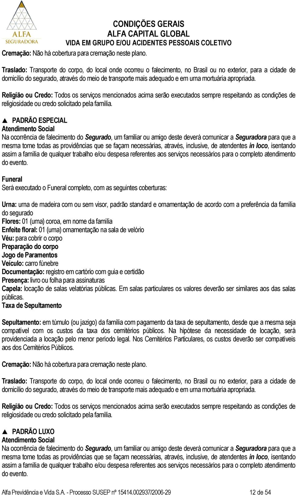 apropriada. Religião ou Credo: Todos os serviços mencionados acima serão executados sempre respeitando as condições de religiosidade ou credo solicitado pela família.