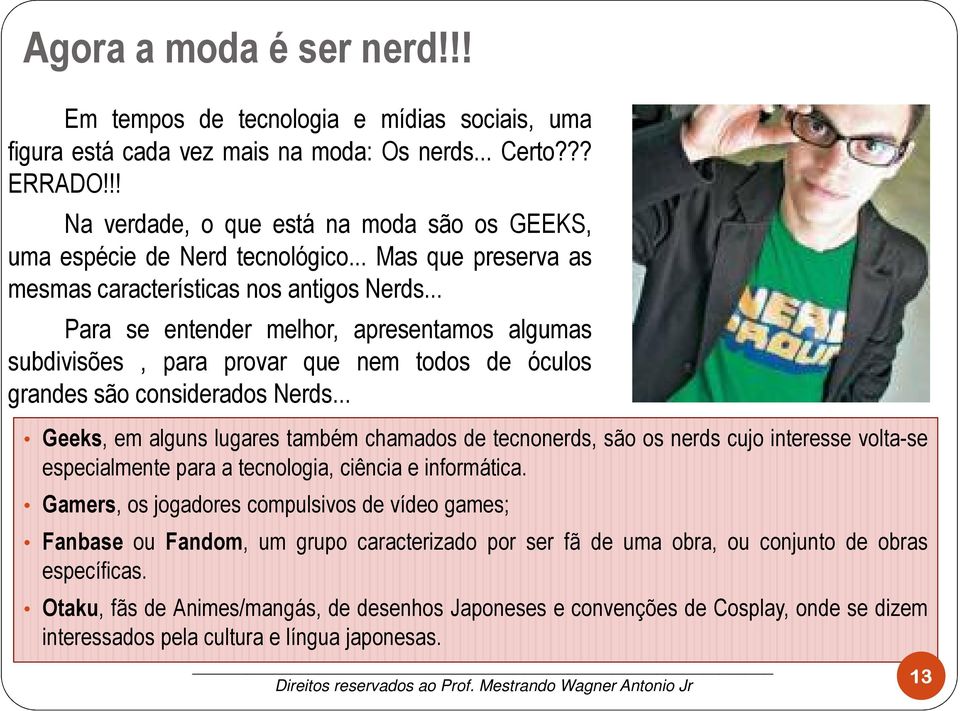 .. Para se entender melhor, apresentamos algumas subdivisões, para provar que nem todos de óculos grandes são considerados Nerds.