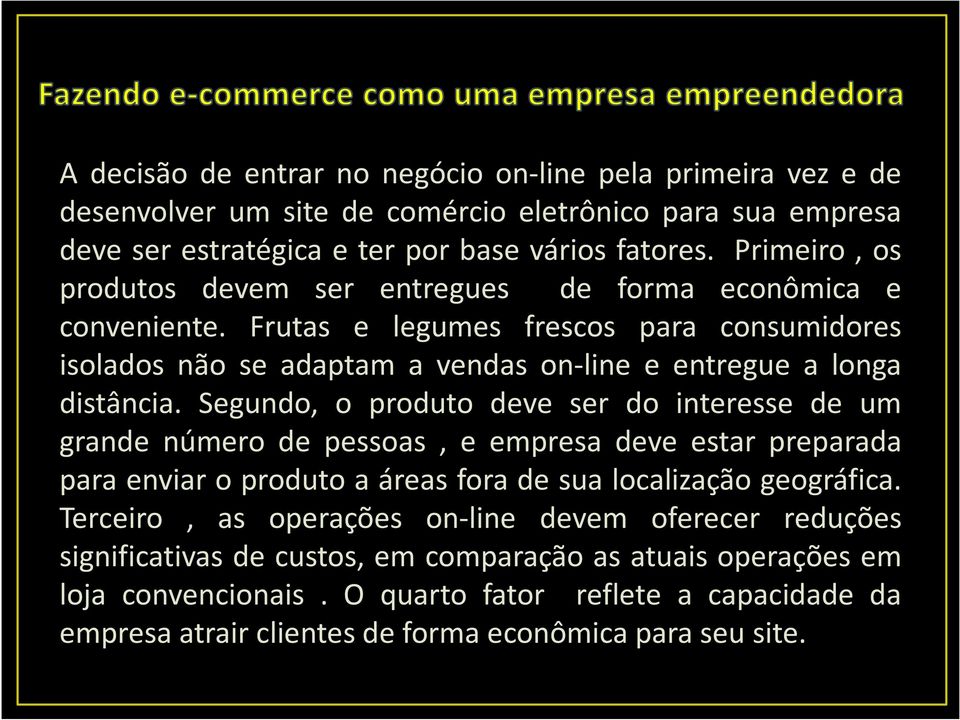 Segundo, o produto deve ser do interesse de um grande número de pessoas, e empresa deve estar preparada para enviar o produto a áreas fora de sua localização geográfica.