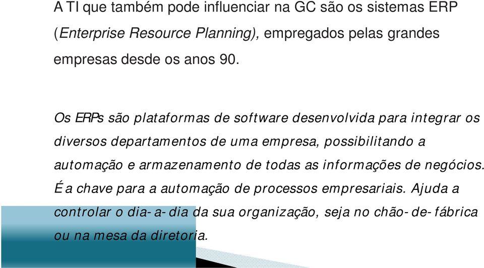 Os ERPs são plataformas de software desenvolvida para integrar os diversos departamentos de uma empresa, possibilitando