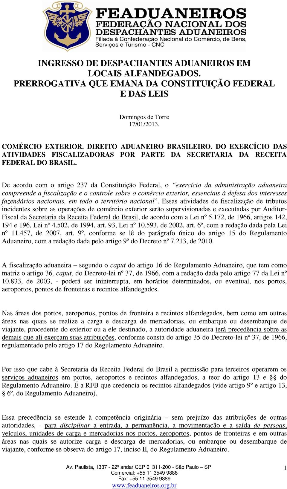 De acordo com o artigo 237 da Constituição Federal, o exercício da administração aduaneira compreende a fiscalização e o controle sobre o comércio exterior, essenciais à defesa dos interesses