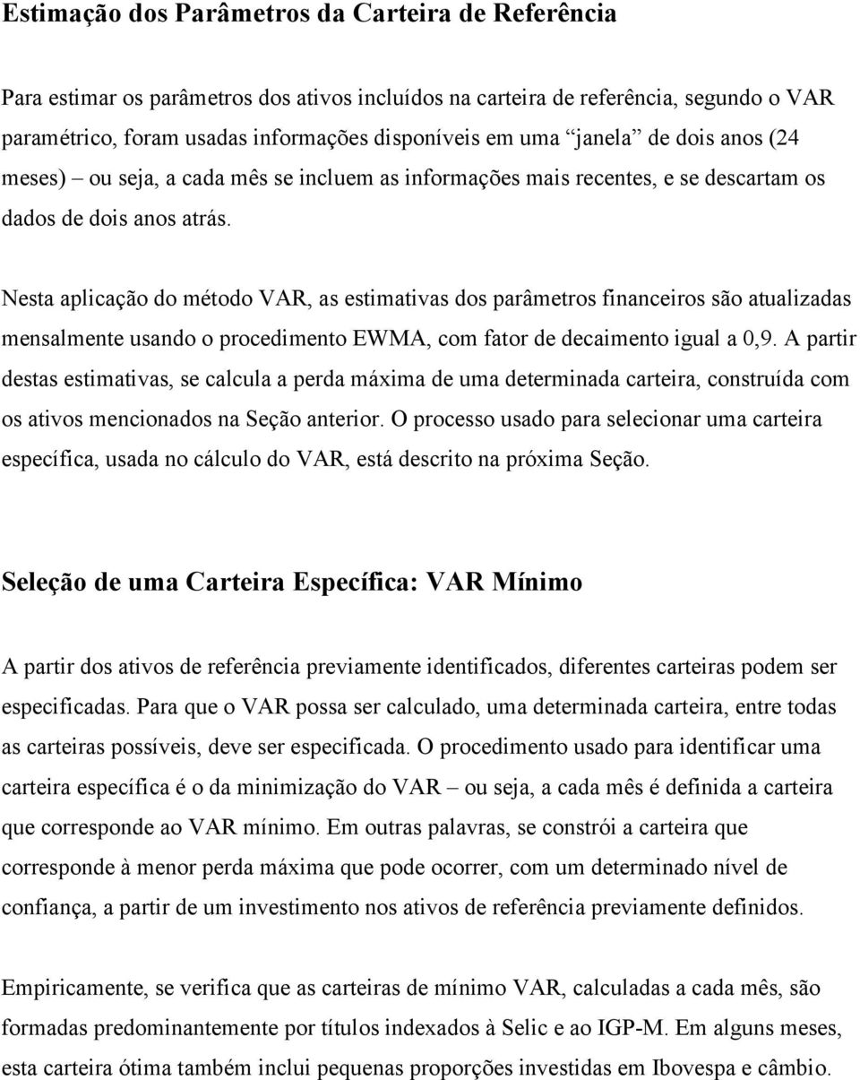 Nesta aplicação do método VAR, as estimativas dos parâmetros fiaceiros são atualizadas mesalmete usado o procedimeto EWMA, com fator de decaimeto igual a 0,9.