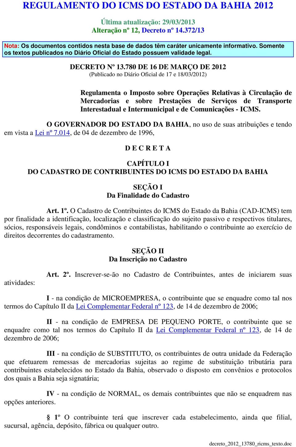 780 DE 16 DE MARÇO DE 2012 (Publicado no Diário Oficial de 17 e 18/03/2012) Regulamenta o Imposto sobre Operações Relativas à Circulação de Mercadorias e sobre Prestações de Serviços de Transporte