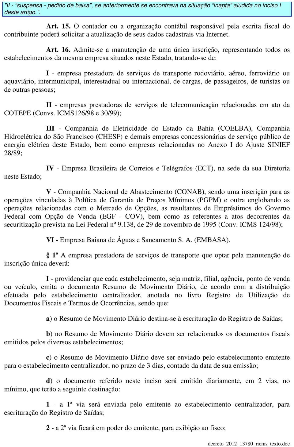 Admite-se a manutenção de uma única inscrição, representando todos os estabelecimentos da mesma empresa situados neste Estado, tratando-se de: I - empresa prestadora de serviços de transporte