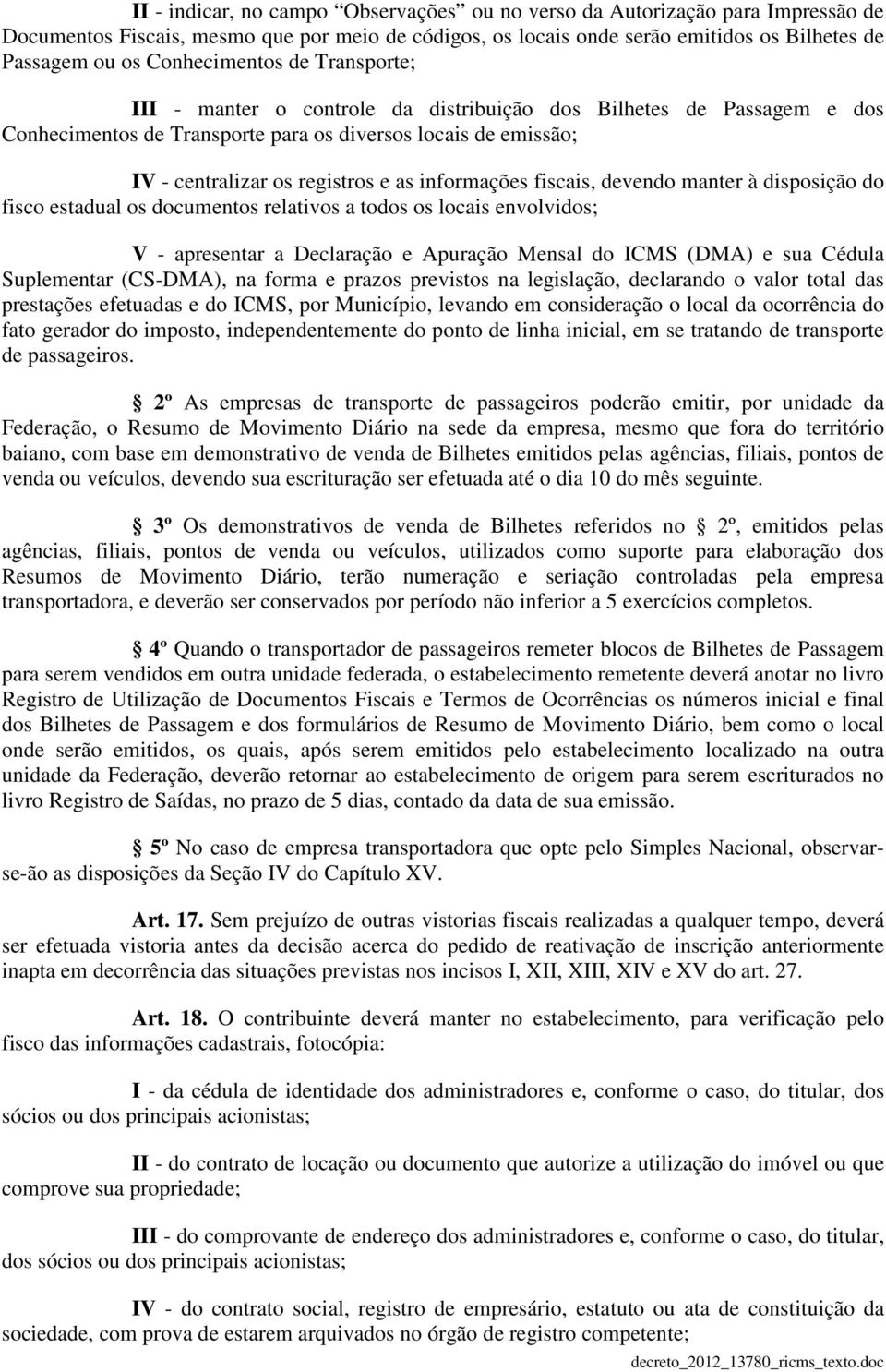 informações fiscais, devendo manter à disposição do fisco estadual os documentos relativos a todos os locais envolvidos; V - apresentar a Declaração e Apuração Mensal do ICMS (DMA) e sua Cédula