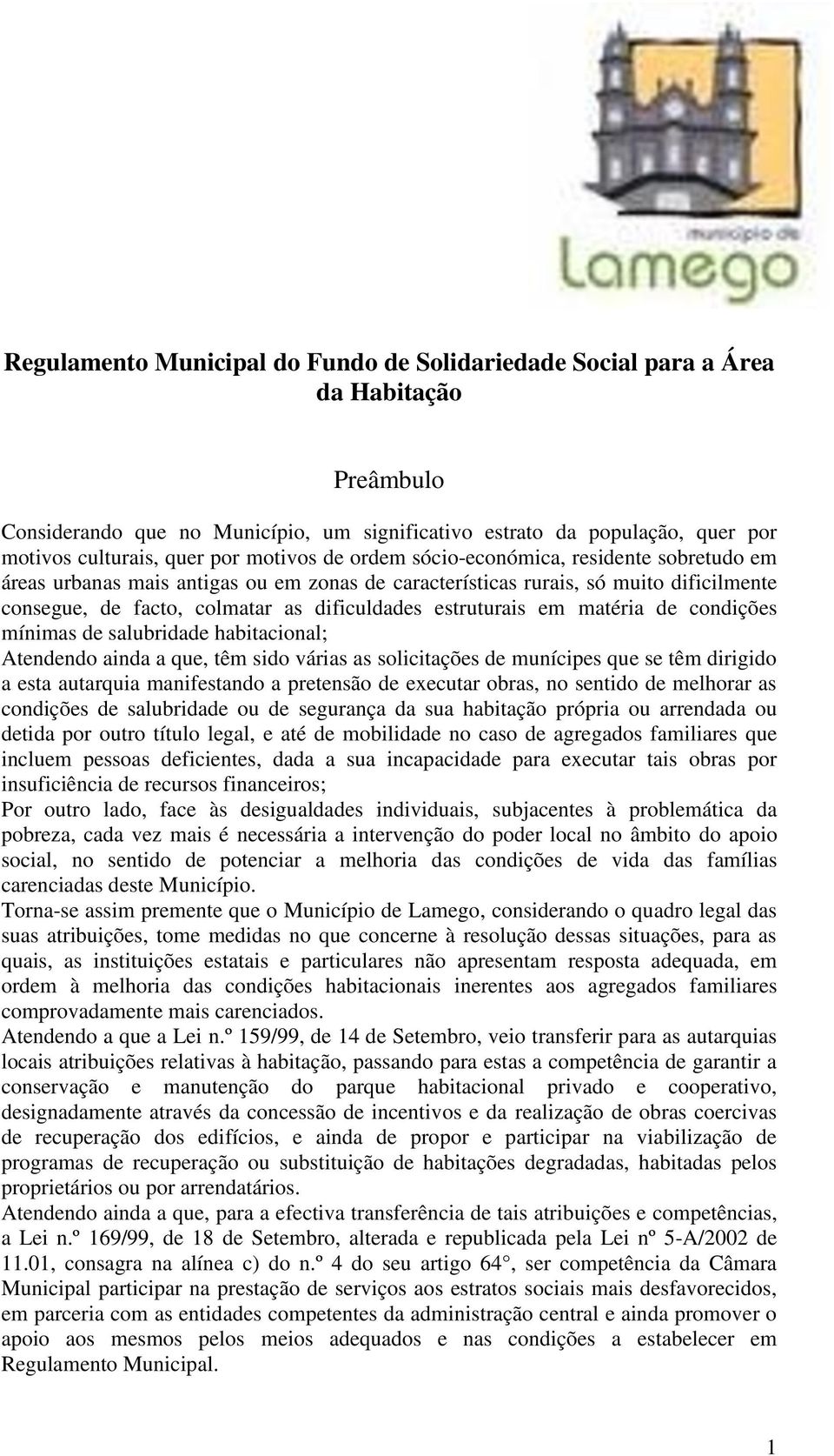 estruturais em matéria de condições mínimas de salubridade habitacional; Atendendo ainda a que, têm sido várias as solicitações de munícipes que se têm dirigido a esta autarquia manifestando a