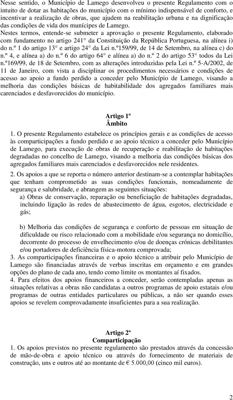 Nestes termos, entende-se submeter a aprovação o presente Regulamento, elaborado com fundamento no artigo 241 da Constituição da República Portuguesa, na alínea i) do n.