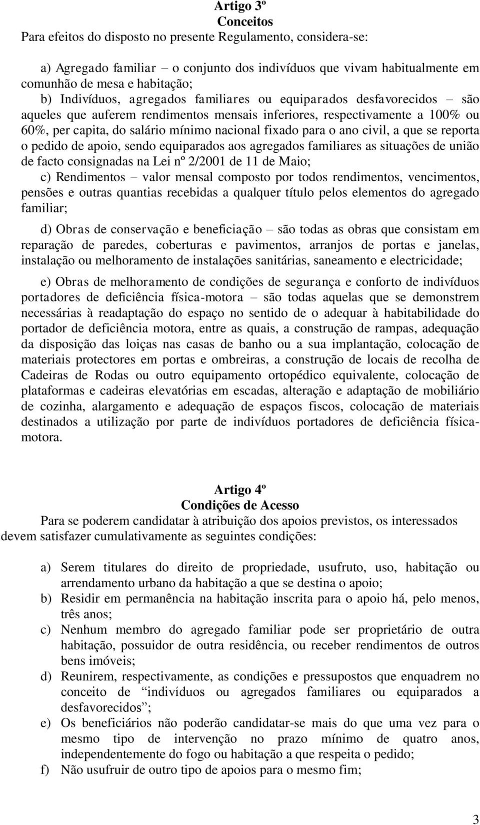 para o ano civil, a que se reporta o pedido de apoio, sendo equiparados aos agregados familiares as situações de união de facto consignadas na Lei nº 2/2001 de 11 de Maio; c) Rendimentos valor mensal