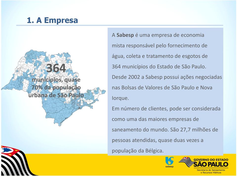 Desde 2002 a Sabesp possui ações negociadas nas Bolsas de Valores de São Paulo e Nova Iorque.
