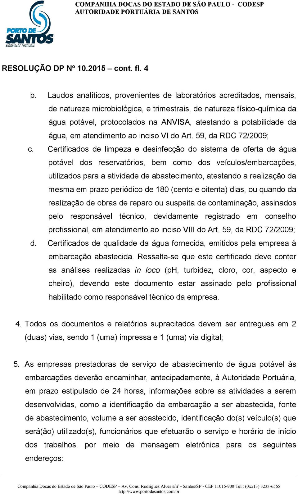 potabilidade da água, em atendimento ao inciso VI do Art. 59, da RDC 72/2009; c.