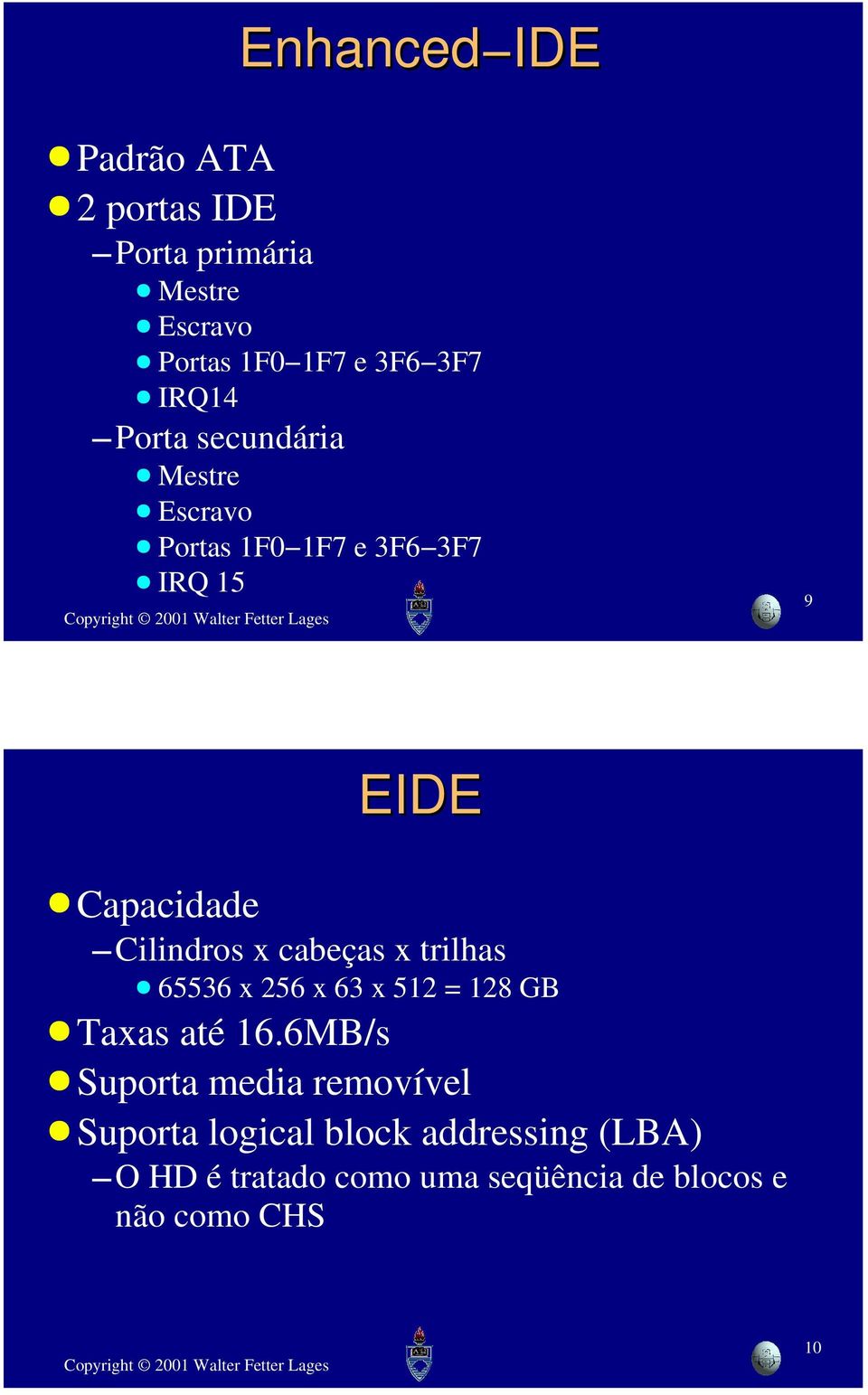 Cilindros x cabeças x trilhas 65536 x 256 x 63 x 512 = 128 GB Taxas até 16.