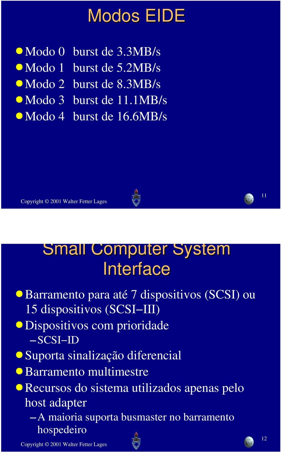 6MB/s 11 Small Computer System Interface Barramento para até 7 dispositivos (SCSI) ou 15 dispositivos (SCSI