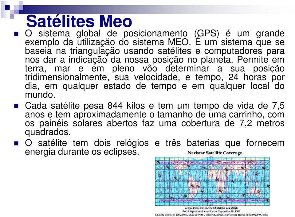 Permite em terra, mar e em pleno vôo determinar a sua posição tridimensionalmente, sua velocidade, e tempo, 24 horas por dia, em qualquer estado de tempo e em qualquer