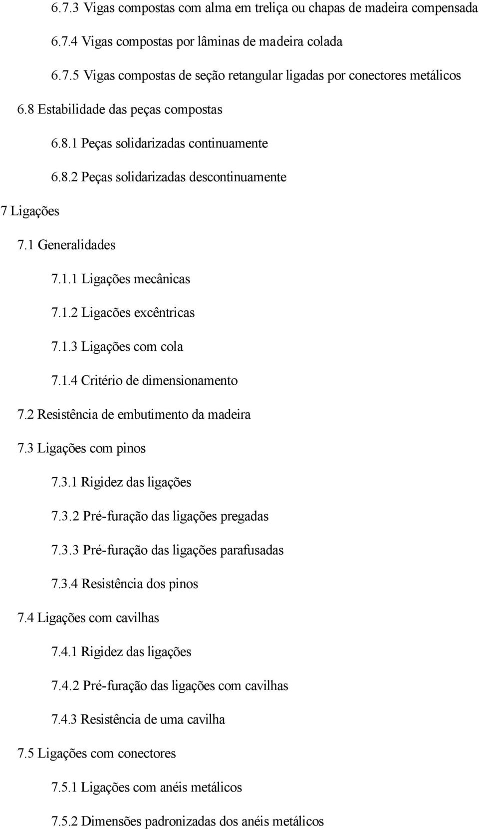 1.3 Ligações com cola 7.1.4 Critério de dimensionamento 7.2 Resistência de embutimento da madeira 7.3 Ligações com pinos 7.3.1 Rigidez das ligações 7.3.2 Pré-furação das ligações pregadas 7.3.3 Pré-furação das ligações parafusadas 7.