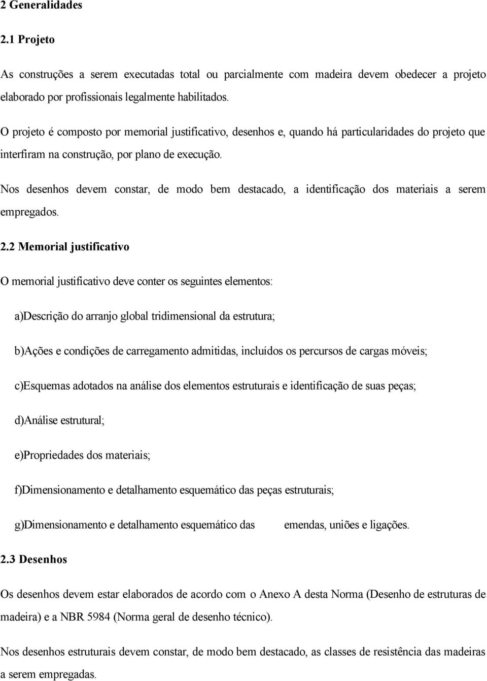 Nos desenhos devem constar, de modo bem destacado, a identificação dos materiais a serem empregados. 2.