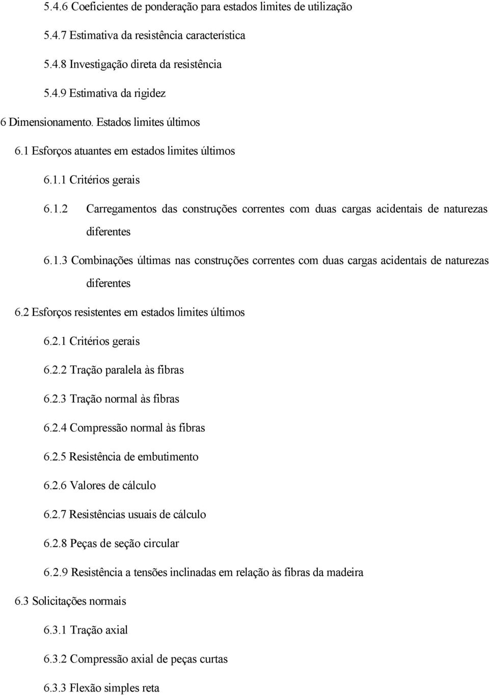 2 Esforços resistentes em estados limites últimos 6.2.1 Critérios gerais 6.2.2 Tração paralela às fibras 6.2.3 Tração normal às fibras 6.2.4 Compressão normal às fibras 6.2.5 Resistência de embutimento 6.