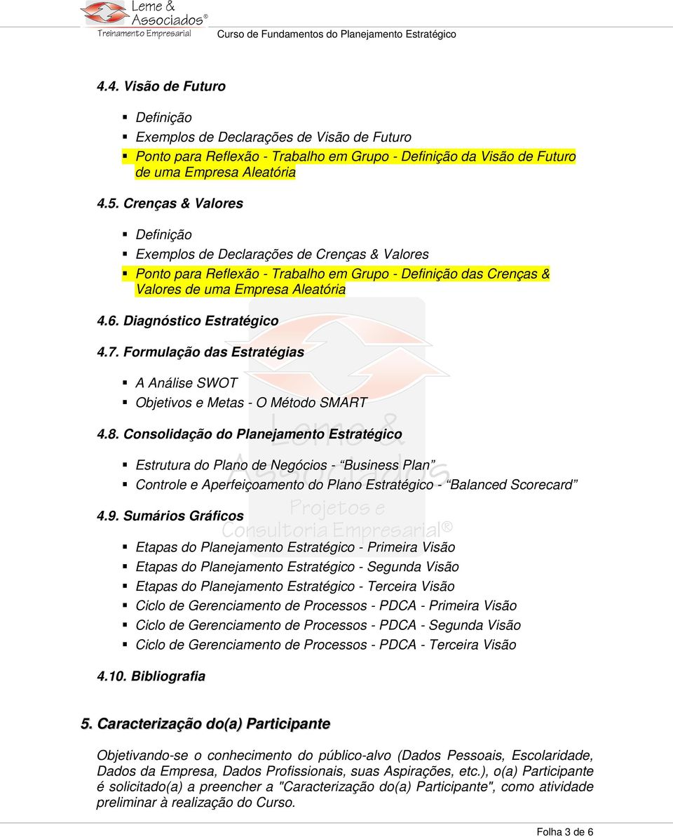 Diagnóstico Estratégico 4.7. Formulação das Estratégias A Análise SWOT Objetivos e Metas - O Método SMART 4.8.