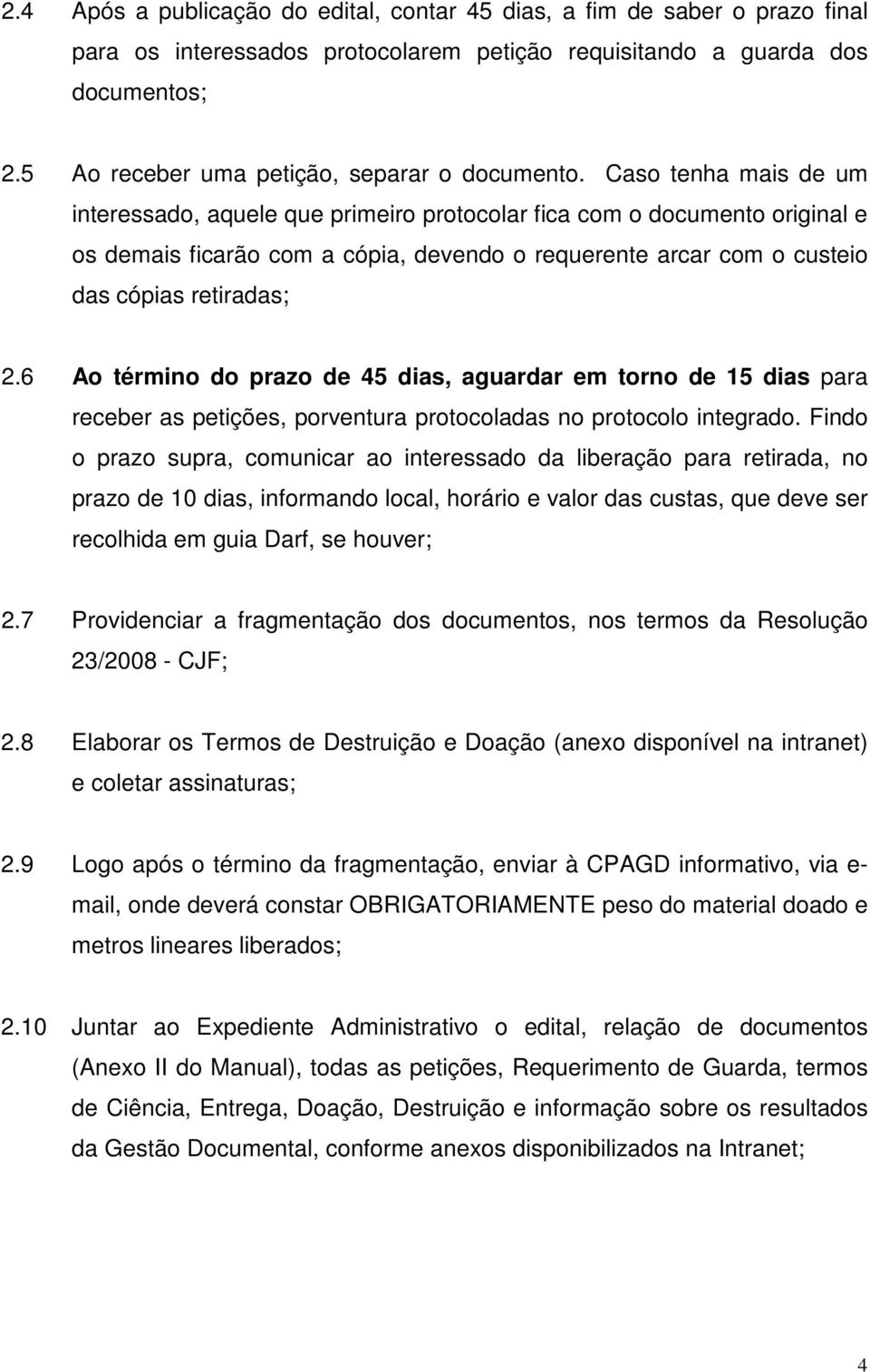 Caso tenha mais de um interessado, aquele que primeiro protocolar fica com o documento original e os demais ficarão com a cópia, devendo o requerente arcar com o custeio das cópias retiradas; 2.