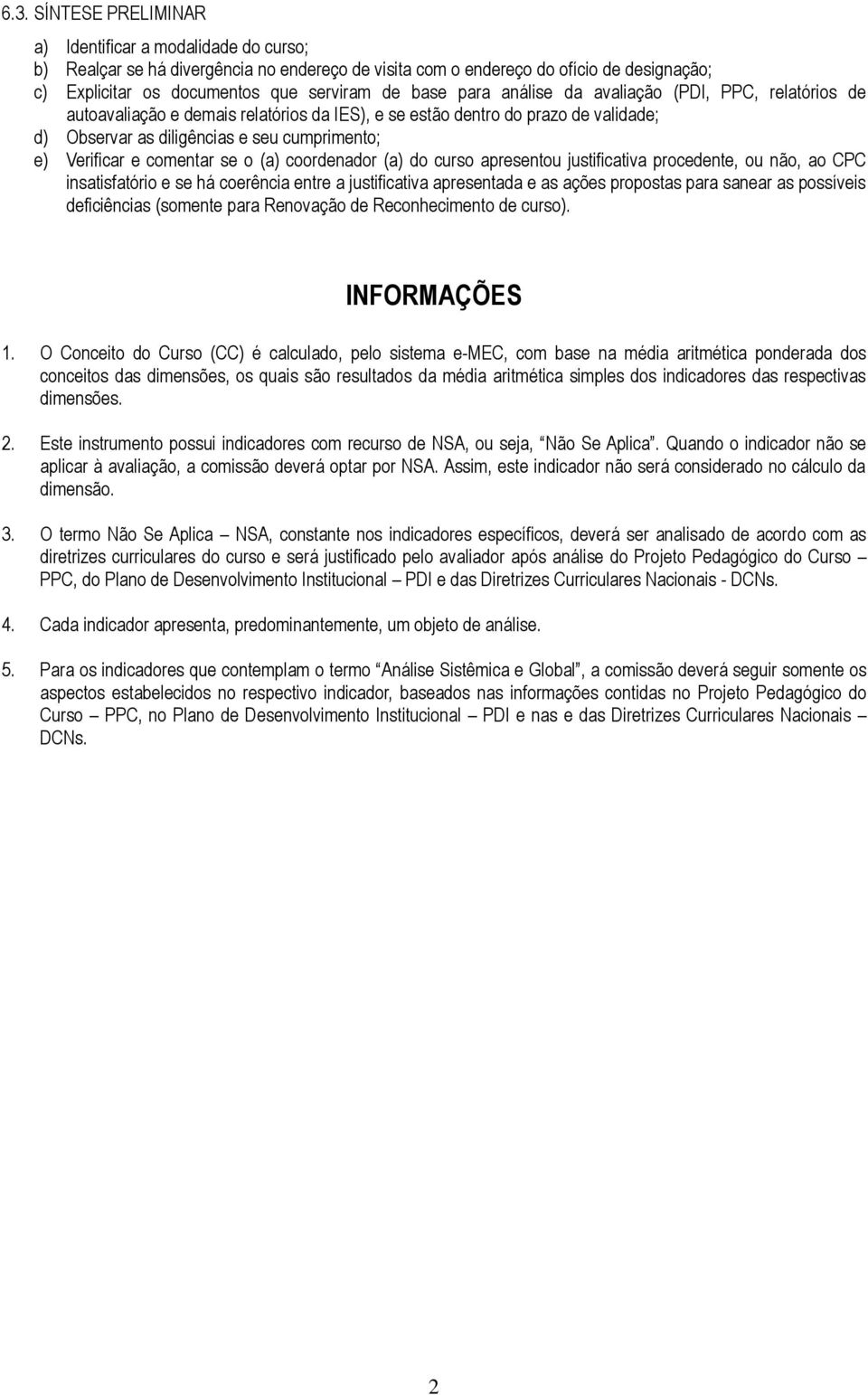 comentar se o (a) coordenador (a) do curso apresentou justificativa procedente, ou não, ao CPC insatisfatório e se há coerência entre a justificativa apresentada e as ações propostas para sanear as