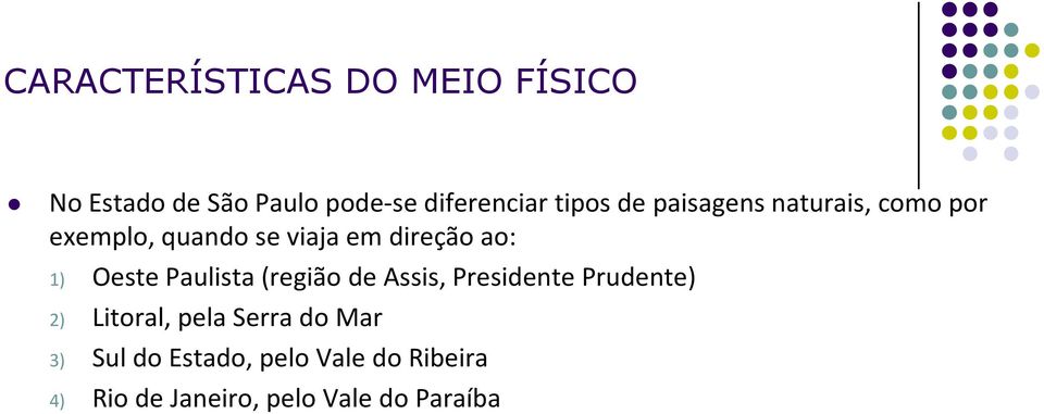 Oeste Paulista (região de Assis, Presidente Prudente) 2) Litoral, pela Serra do