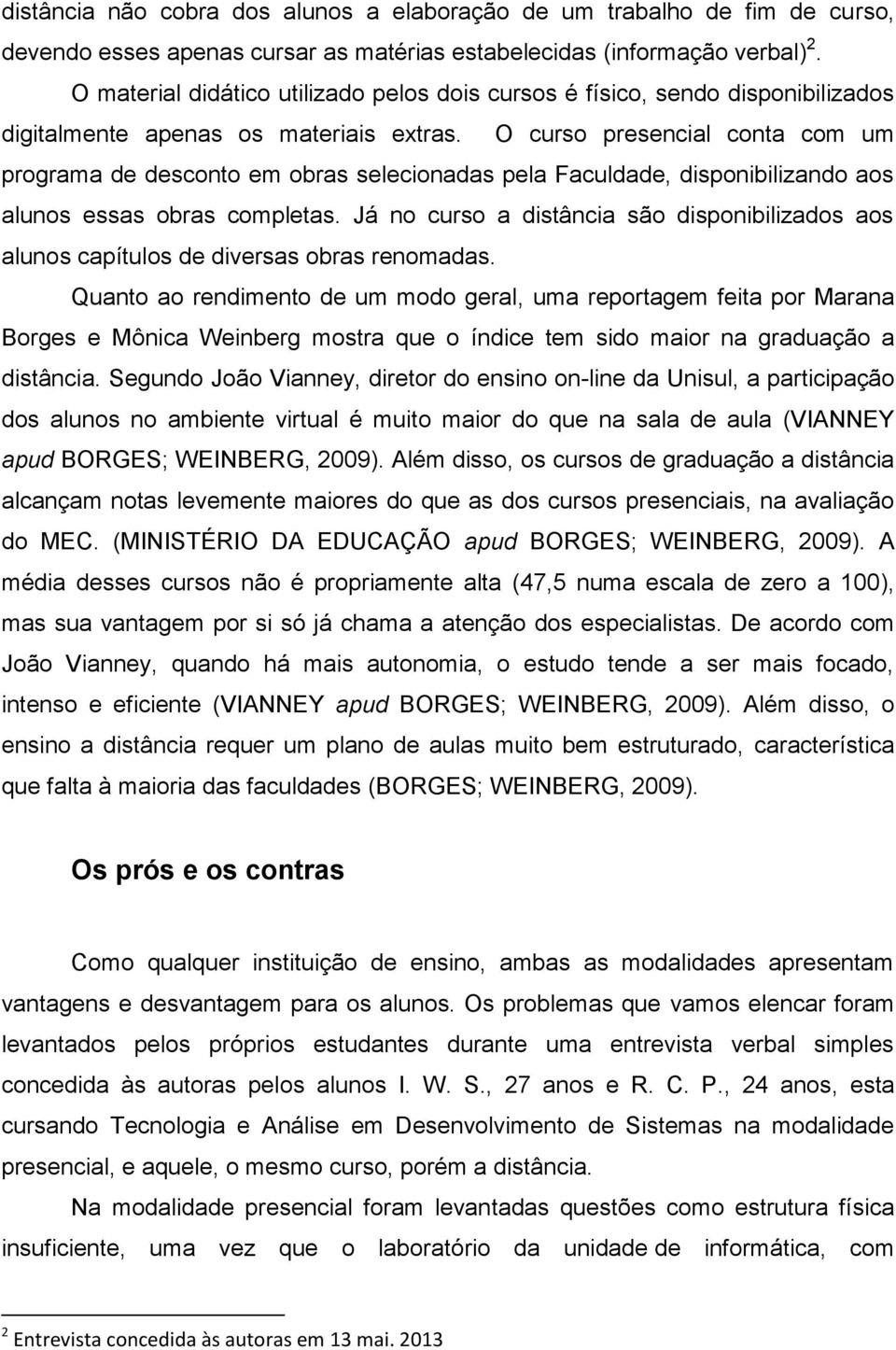 O curso presencial conta com um programa de desconto em obras selecionadas pela Faculdade, disponibilizando aos alunos essas obras completas.