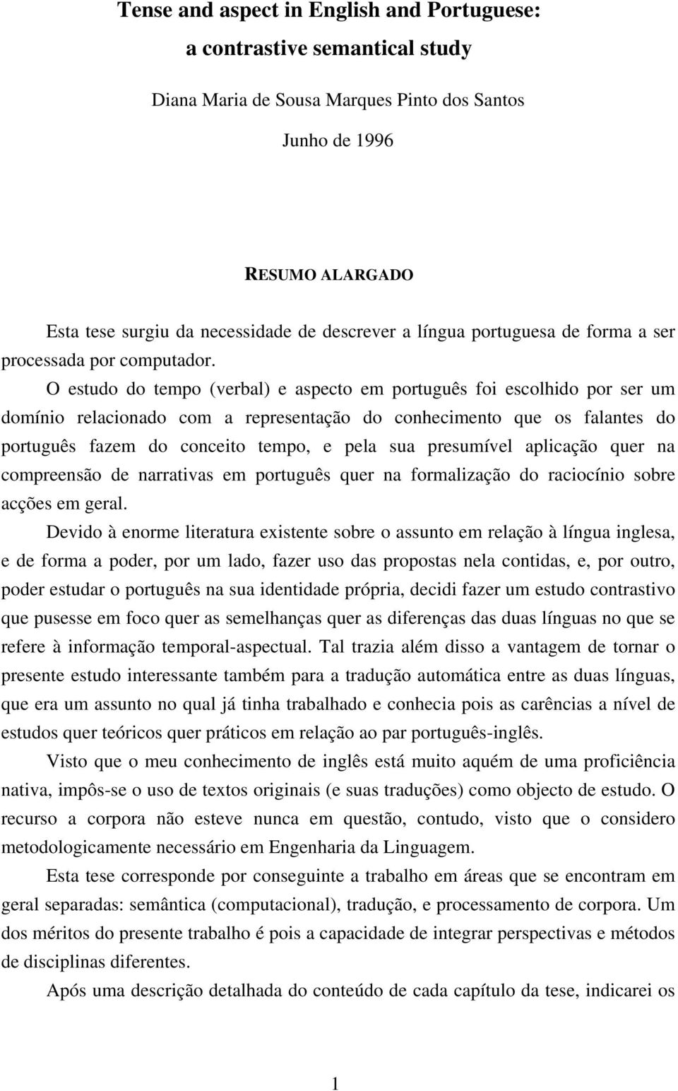 O estudo do tempo (verbal) e aspecto em português foi escolhido por ser um domínio relacionado com a representação do conhecimento que os falantes do português fazem do conceito tempo, e pela sua