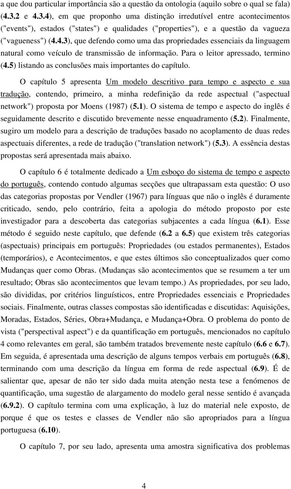 Para o leitor apressado, termino (4.5) listando as conclusões mais importantes do capítulo.