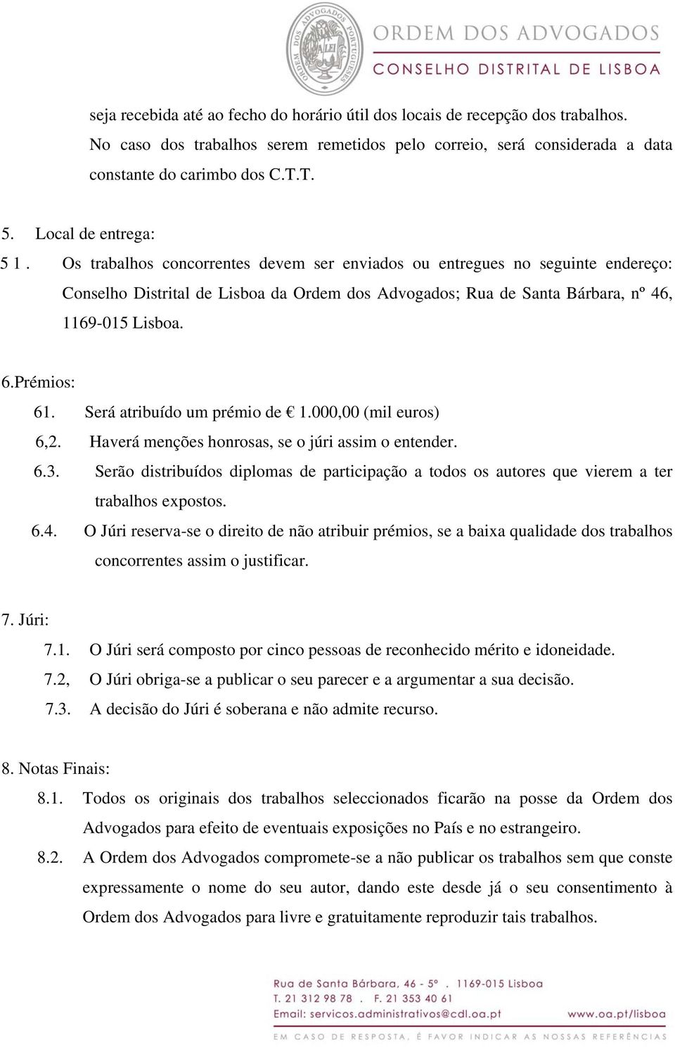 Os trabalhos concorrentes devem ser enviados ou entregues no seguinte endereço: Conselho Distrital de Lisboa da Ordem dos Advogados; Rua de Santa Bárbara, nº 46, 1169-015 Lisboa. 6.Prémios: 61.