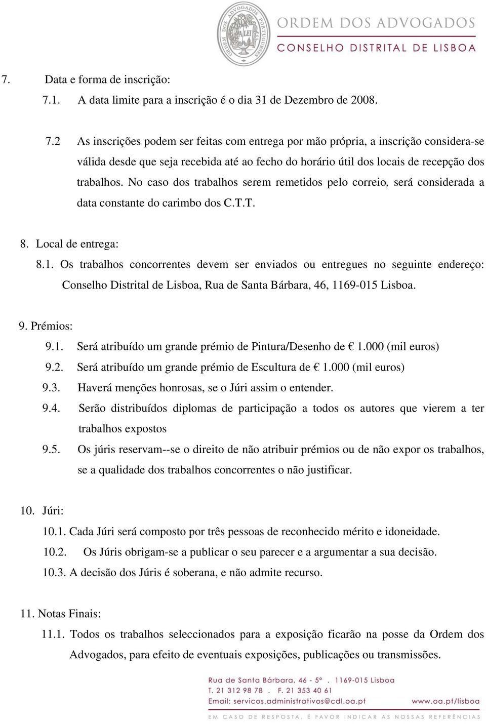 2 As inscrições podem ser feitas com entrega por mão própria, a inscrição considera-se válida desde que seja recebida até ao fecho do horário útil dos locais de recepção dos trabalhos.