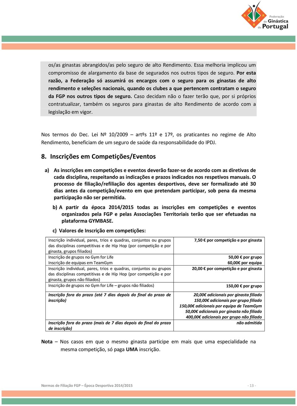 de seguro. Caso decidam não o fazer terão que, por si próprios contratualizar, também os seguros para ginastas de alto Rendimento de acordo com a legislação em vigor. Nos termos do Dec.