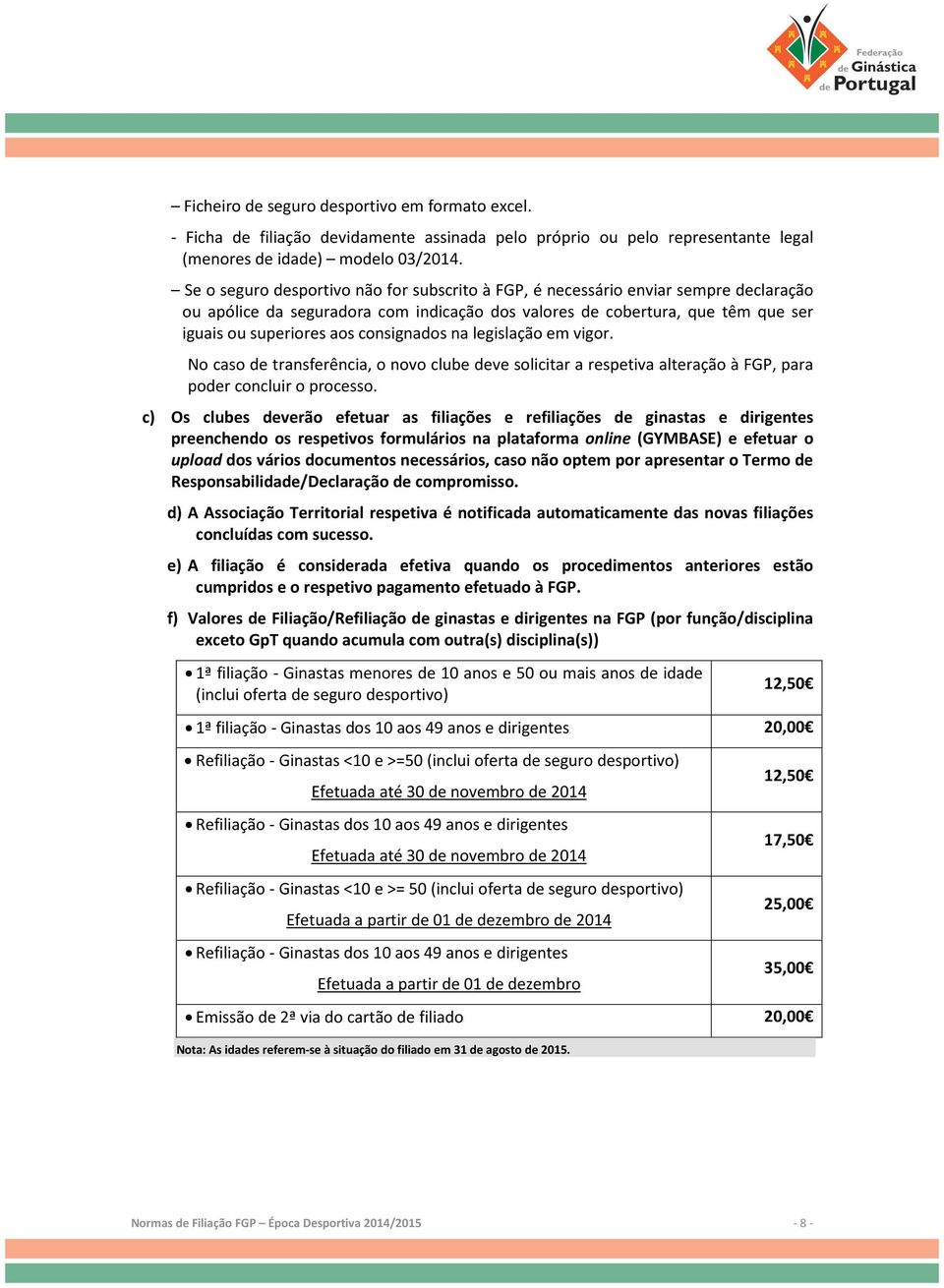 consignados na legislação em vigor. No caso de transferência, o novo clube deve solicitar a respetiva alteração à FGP, para poder concluir o processo.