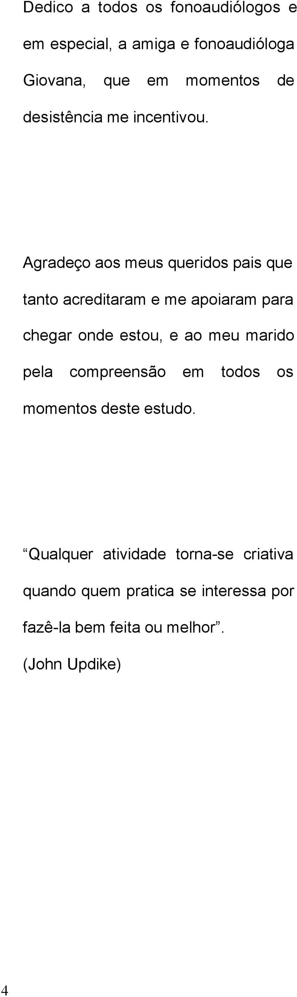 Agradeço aos meus queridos pais que tanto acreditaram e me apoiaram para chegar onde estou, e ao meu