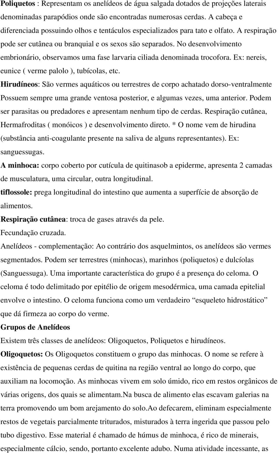 No desenvolvimento embrionário, observamos uma fase larvaria ciliada denominada trocofora. Ex: nereis, eunice ( verme palolo ), tubícolas, etc.