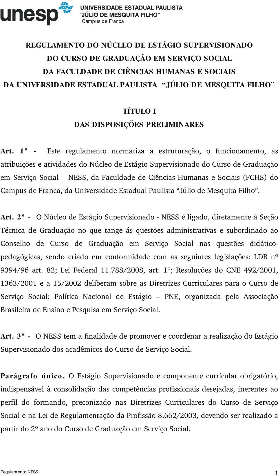 1º - Este regulamento normatiza a estruturação, o funcionamento, as atribuições e atividades do Núcleo de Estágio Supervisionado do Curso de Graduação em Serviço Social NESS, da Faculdade de Ciências