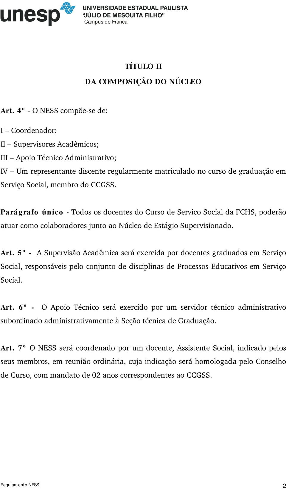 membro do CCGSS. Parágrafo único - Todos os docentes do Curso de Serviço Social da FCHS, poderão atuar como colaboradores junto ao Núcleo de Estágio Supervisionado. Art.